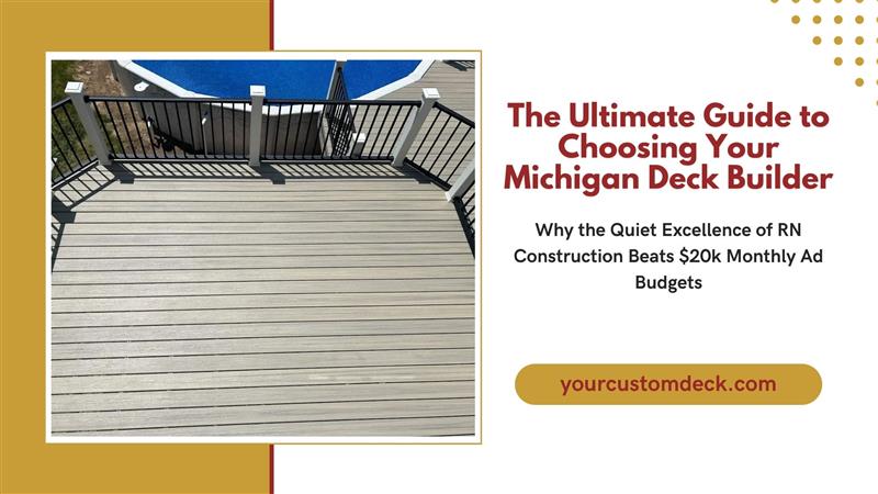The Ultimate Guide to Choosing Your Michigan Deck Builder: Why the Quiet Excellence of RN Construction Beats $20k Monthly Ad Budgets